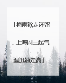 梅雨欲走还留，上海周三起气温迅速走高