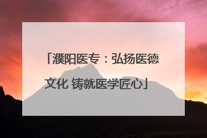 濮阳医专：弘扬医德文化 铸就医学匠心