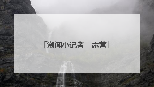 潮闻小记者｜露营