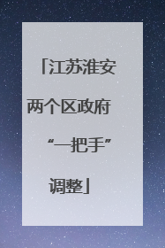 江苏淮安两个区政府“一把手”调整