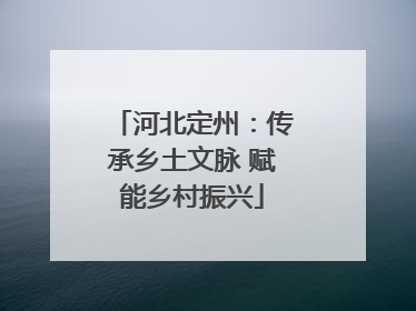河北定州：传承乡土文脉 赋能乡村振兴