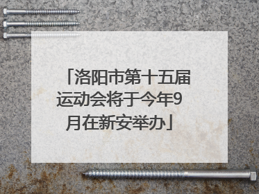 洛阳市第十五届运动会将于今年9月在新安举办