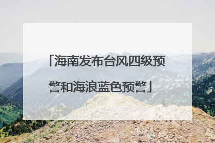 海南发布台风四级预警和海浪蓝色预警