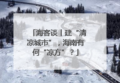 海客谈丨建“清凉城市”，海南有何“凉方”？