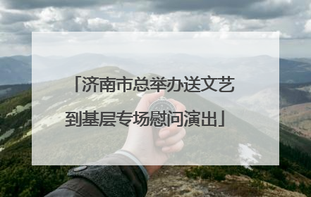济南市总举办送文艺到基层专场慰问演出
