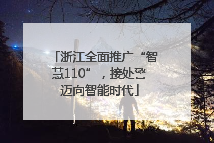浙江全面推广“智慧110”，接处警迈向智能时代