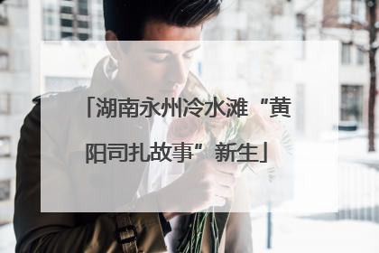 湖南永州冷水滩“黄阳司扎故事”新生