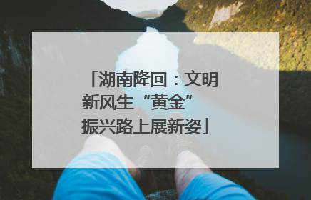湖南隆回：文明新风生“黄金” 振兴路上展新姿