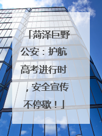 菏泽巨野公安：护航高考进行时，安全宣传不停歇！
