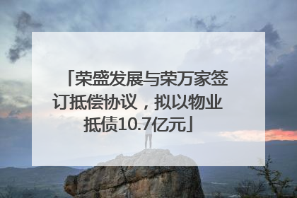 荣盛发展与荣万家签订抵偿协议，拟以物业抵债10.7亿元