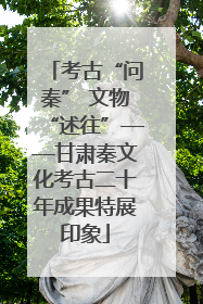 考古“问秦” 文物“述往”——甘肃秦文化考古二十年成果特展印象