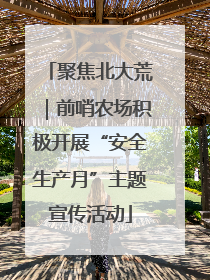 聚焦北大荒｜前哨农场积极开展“安全生产月”主题宣传活动