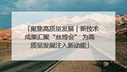聚焦高质量发展｜新技术成果汇聚“丝博会” 为高质量发展注入新动能