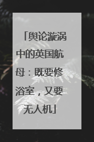 舆论漩涡中的英国航母：既要修浴室，又要无人机
