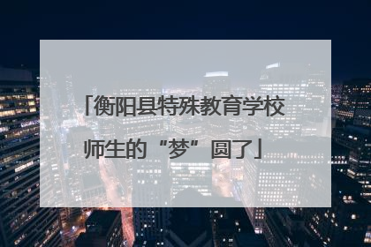 衡阳县特殊教育学校师生的“梦”圆了