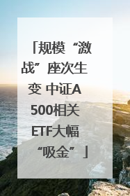 规模“激战”座次生变 中证A500相关ETF大幅“吸金”