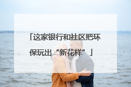 这家银行和社区把环保玩出“新花样”