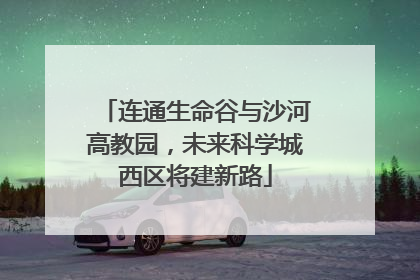 连通生命谷与沙河高教园，未来科学城西区将建新路
