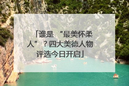 谁是 “最美怀柔人”？四大美德人物评选今日开启