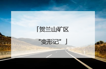 贺兰山矿区“变形记”