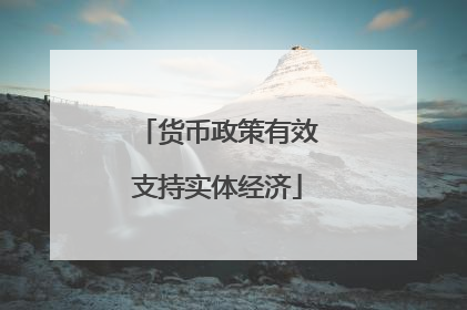 货币政策有效支持实体经济