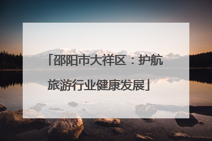 邵阳市大祥区：护航旅游行业健康发展