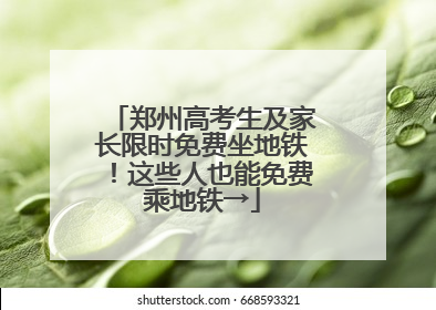 郑州高考生及家长限时免费坐地铁！这些人也能免费乘地铁→