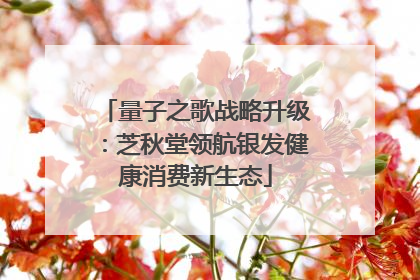 量子之歌战略升级：芝秋堂领航银发健康消费新生态