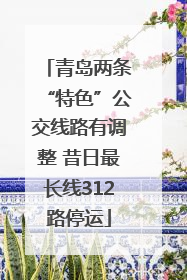 青岛两条“特色”公交线路有调整 昔日最长线312路停运