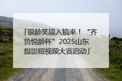 银龄笑靥入镜来！“齐鲁悦龄杯”2025山东摄影短视频大赛启动