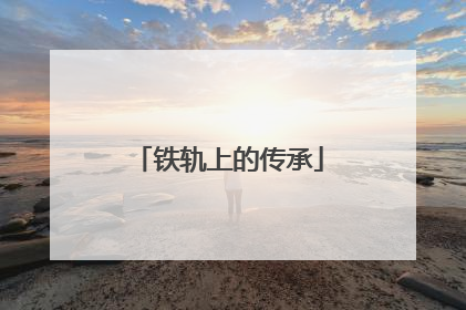 铁轨上的传承