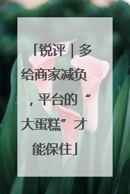 锐评｜多给商家减负，平台的“大蛋糕”才能保住