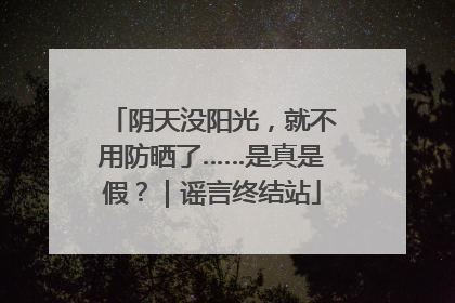 阴天没阳光，就不用防晒了……是真是假？｜谣言终结站