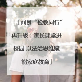 阎良“检教同行”再升级：家长课堂进校园 以法治思维赋能家庭教育