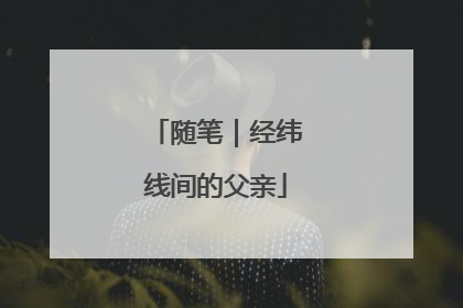 随笔｜经纬线间的父亲