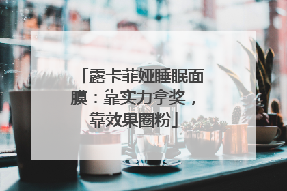 露卡菲娅睡眠面膜：靠实力拿奖，靠效果圈粉