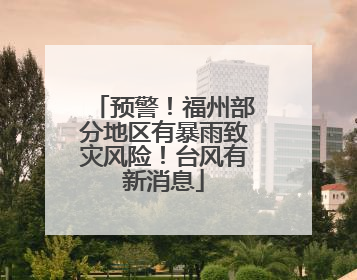 预警！福州部分地区有暴雨致灾风险！台风有新消息