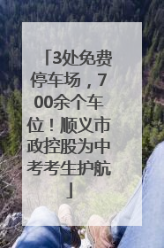 3处免费停车场，700余个车位！顺义市政控股为中考考生护航