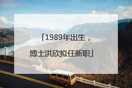 1989年出生，博士洪欣拟任新职