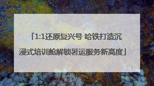 1:1还原复兴号 哈铁打造沉浸式培训舱解锁暑运服务新高度