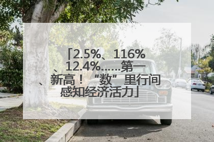 2.5%、116%、12.4%……第一、新高！“数”里行间感知经济活力