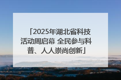 2025年湖北省科技活动周启幕 全民参与科普、人人崇尚创新