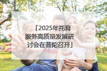 2025年托育服务高质量发展研讨会在普陀召开