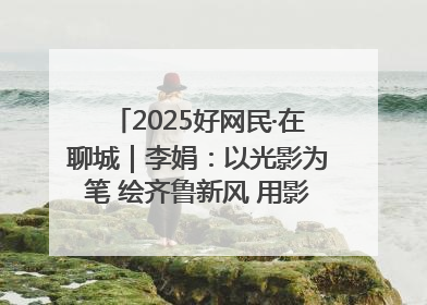 2025好网民·在聊城｜李娟：以光影为笔 绘齐鲁新风 用影视作品传递正能量