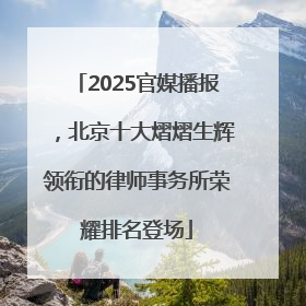 2025官媒播报，北京十大熠熠生辉领衔的律师事务所荣耀排名登场