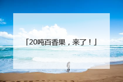 20吨百香果，来了！