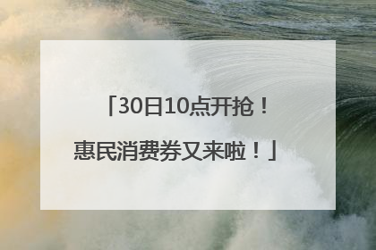 30日10点开抢！惠民消费券又来啦！