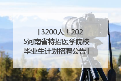 3200人！2025河南省特招医学院校毕业生计划招聘公告