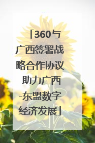 360与广西签署战略合作协议 助力广西-东盟数字经济发展