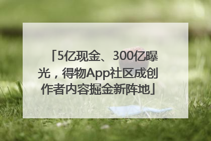 5亿现金、300亿曝光，得物App社区成创作者内容掘金新阵地